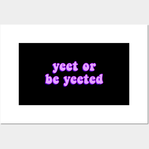 Yeet or Be Yeeted Funny and Viral Dank Meme for Yeeting Wall Art by mangobanana